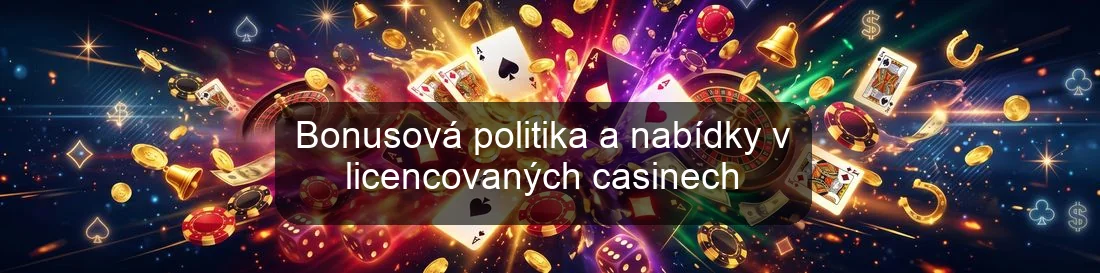 Bonusová politika a nabídky v licencovaných casinech Bonusová politika a nabídky v licencovaných casinech